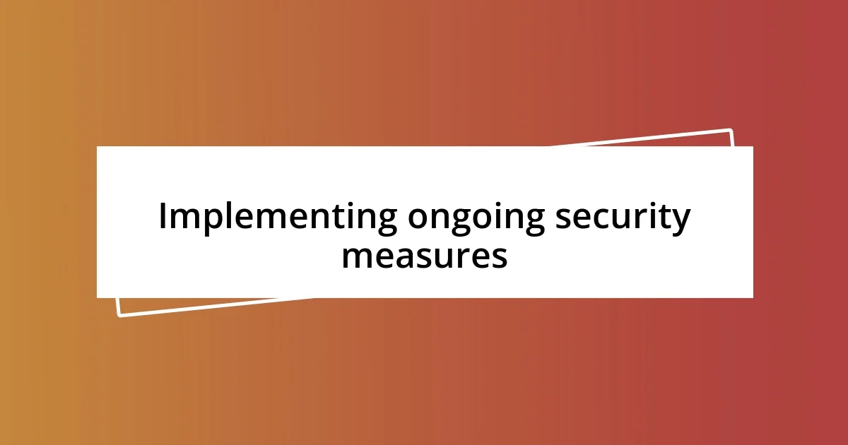 Implementing ongoing security measures