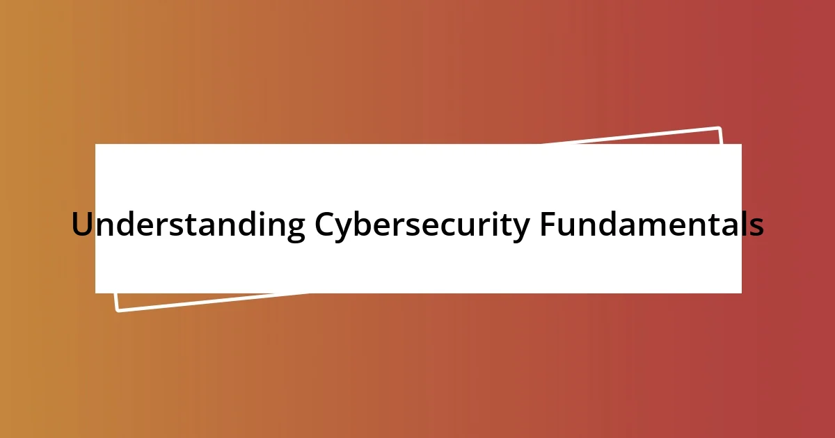 Understanding Cybersecurity Fundamentals