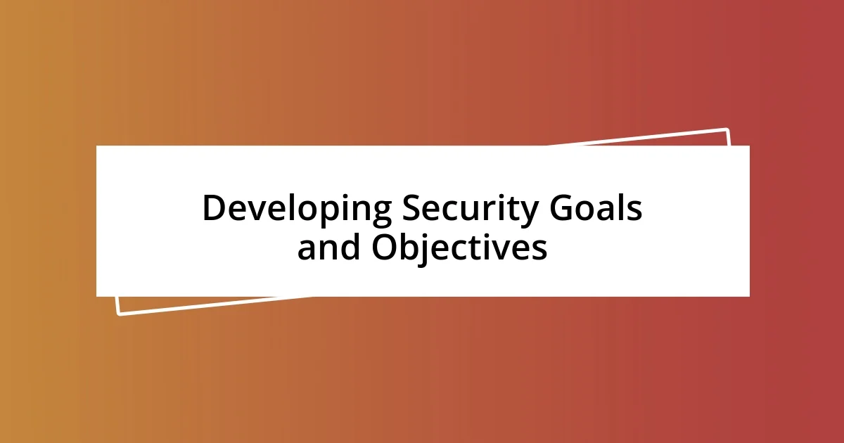 Developing Security Goals and Objectives