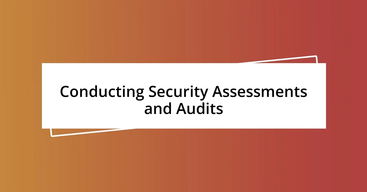 Conducting Security Assessments and Audits