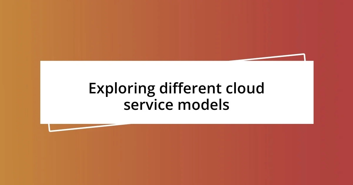 Exploring different cloud service models