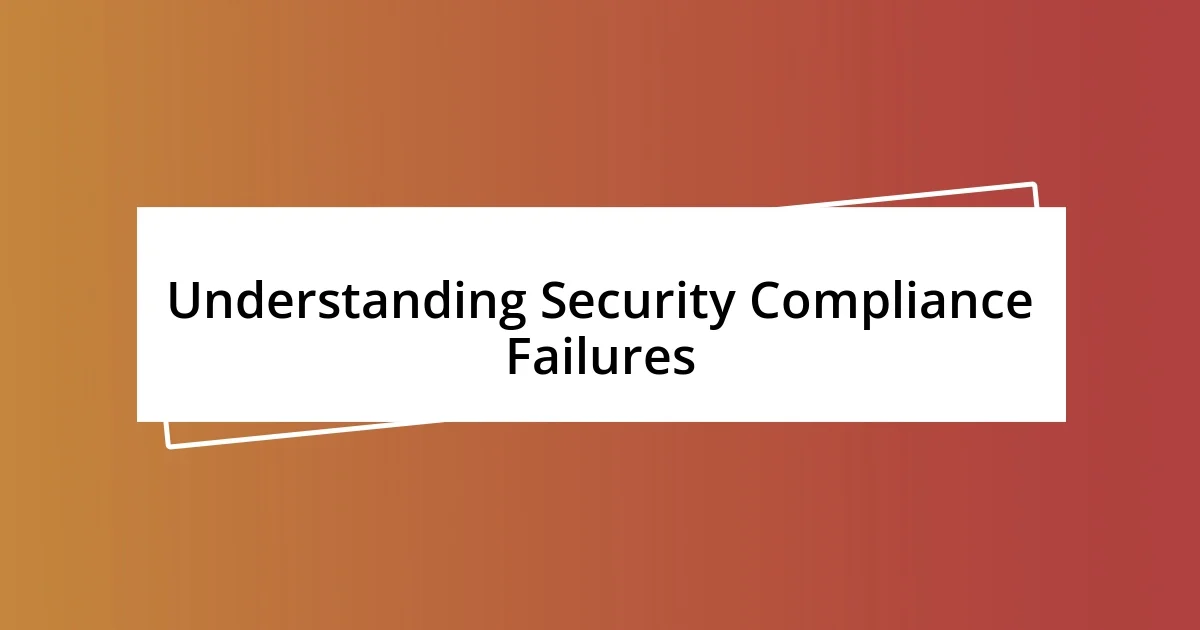 Understanding Security Compliance Failures