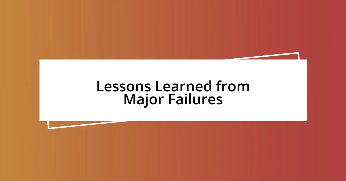 Lessons Learned from Major Failures