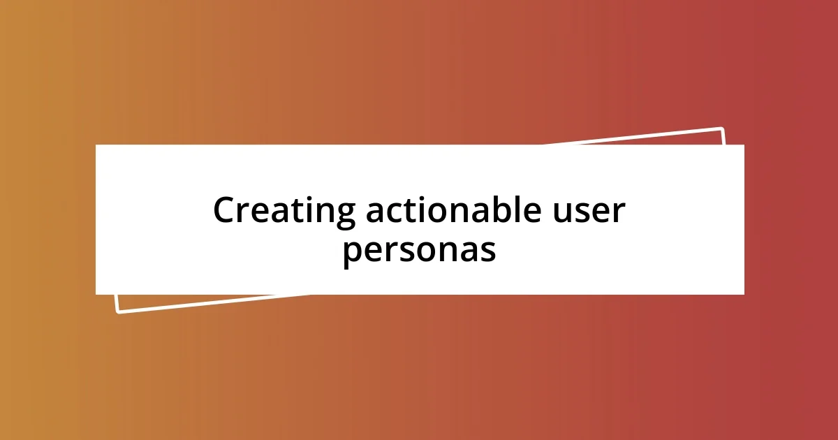 Creating actionable user personas