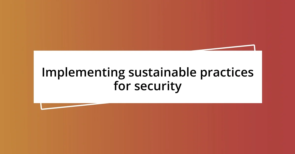 Implementing sustainable practices for security