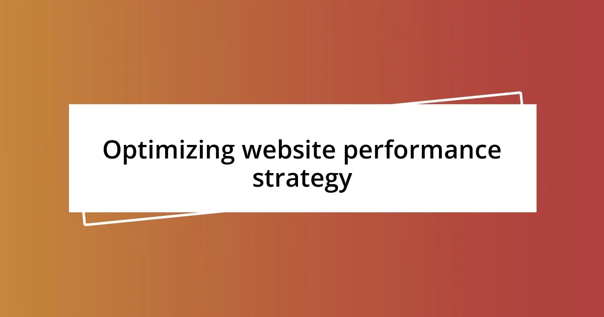 Optimizing website performance strategy