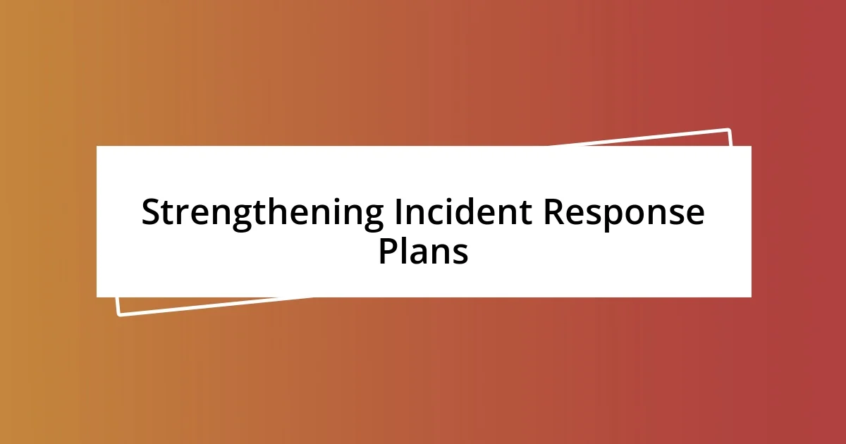 Strengthening Incident Response Plans