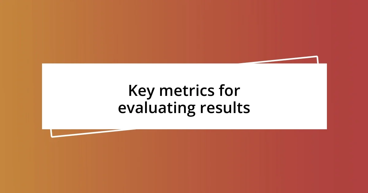 Key metrics for evaluating results